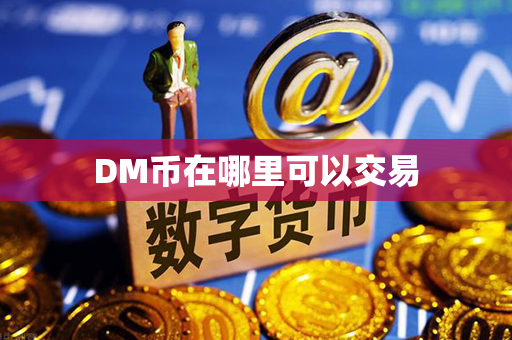 DM币在哪里可以交易第1张-链盟网