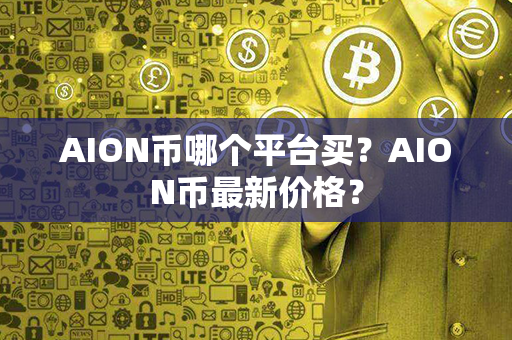 AION币哪个平台买？AION币最新价格？第1张-链盟网