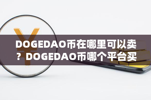 DOGEDAO币在哪里可以卖？DOGEDAO币哪个平台买？