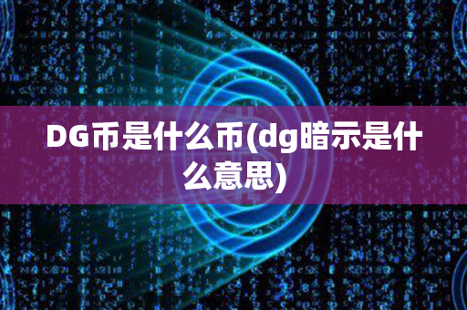 DG币是什么币(dg暗示是什么意思)第1张-链盟网