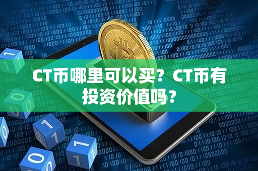 CT币哪里可以买？CT币有投资价值吗？