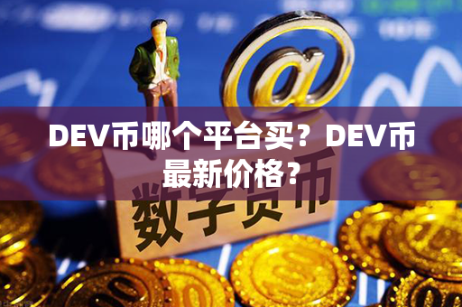 DEV币哪个平台买？DEV币最新价格？