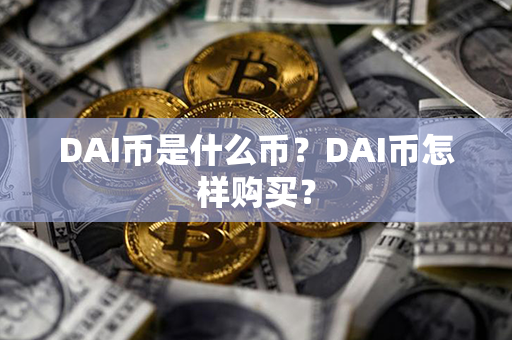 DAI币是什么币？DAI币怎样购买？