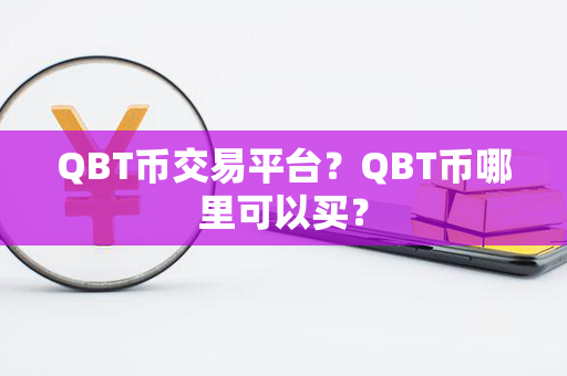 QBT币交易平台？QBT币哪里可以买？