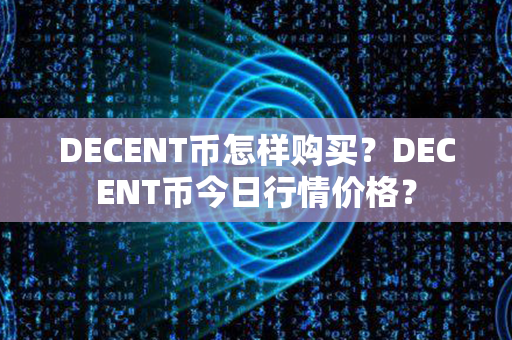 DECENT币怎样购买？DECENT币今日行情价格？第1张-链盟网