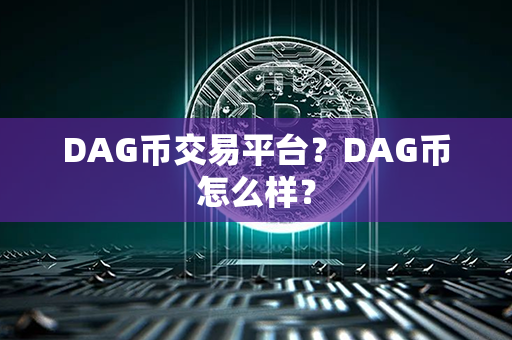 DAG币交易平台？DAG币怎么样？第1张-链盟网