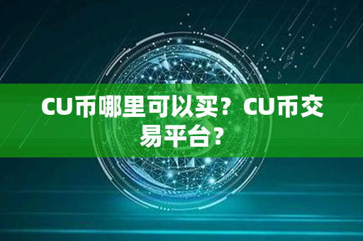 CU币哪里可以买？CU币交易平台？第1张-链盟网