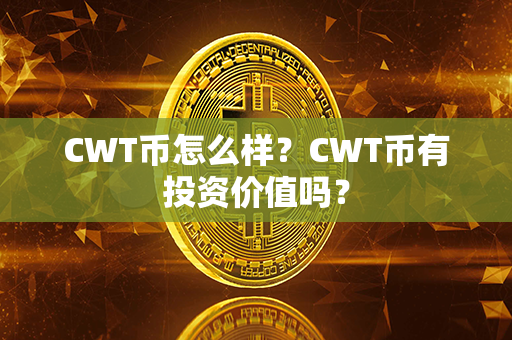 CWT币怎么样？CWT币有投资价值吗？第1张-链盟网