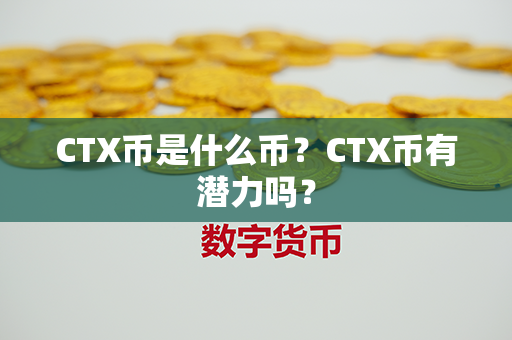 CTX币是什么币？CTX币有潜力吗？第1张-链盟网