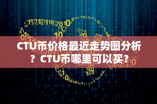 CTU币价格最近走势图分析？CTU币哪里可以买？