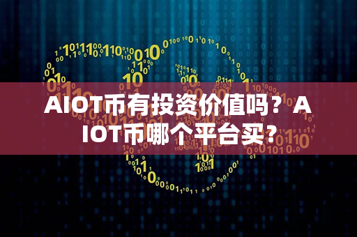 AIOT币有投资价值吗？AIOT币哪个平台买？第1张-链盟网