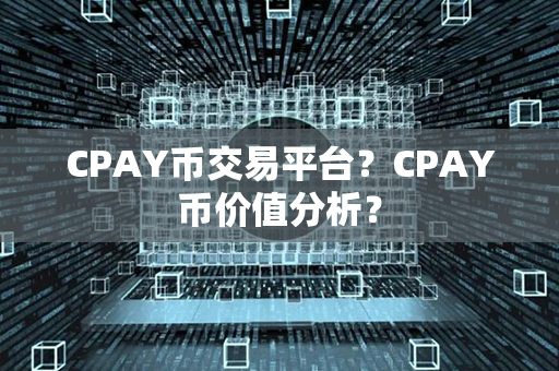 CPAY币交易平台？CPAY币价值分析？第1张-链盟网