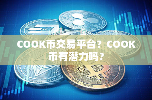 COOK币交易平台？COOK币有潜力吗？