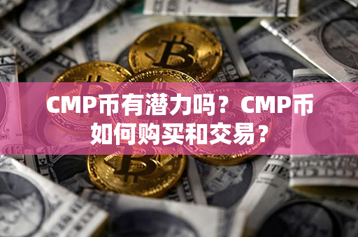 CMP币有潜力吗？CMP币如何购买和交易？