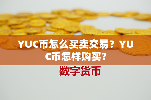 YUC币怎么买卖交易？YUC币怎样购买？第1张-链盟网