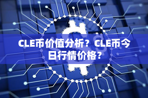 CLE币价值分析？CLE币今日行情价格？