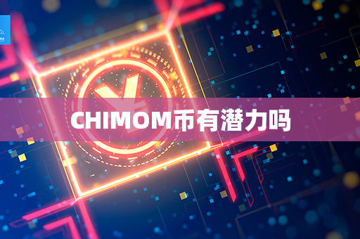 CHIMOM币有潜力吗