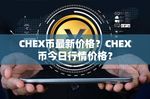 CHEX币最新价格？CHEX币今日行情价格？第1张-链盟网