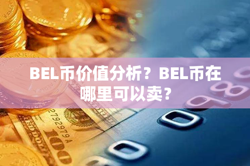 BEL币价值分析？BEL币在哪里可以卖？