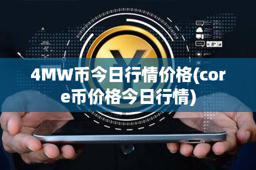 4MW币今日行情价格(core币价格今日行情)