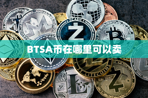 BTSA币在哪里可以卖第1张-链盟网