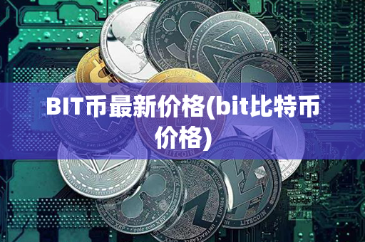 BIT币最新价格(bit比特币价格)