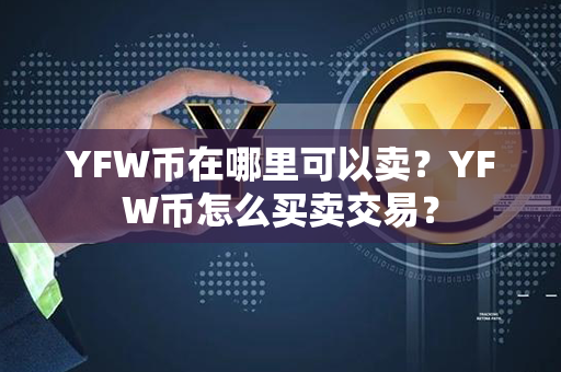 YFW币在哪里可以卖？YFW币怎么买卖交易？第1张-链盟网