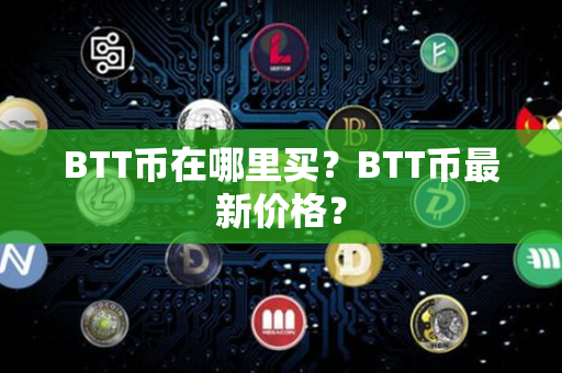 BTT币在哪里买？BTT币最新价格？第1张-链盟网