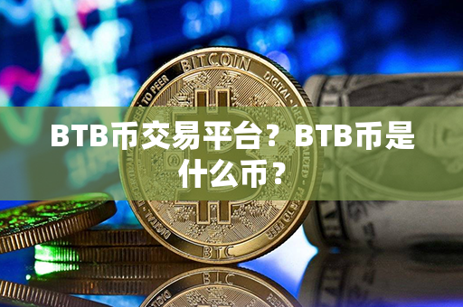 BTB币交易平台？BTB币是什么币？