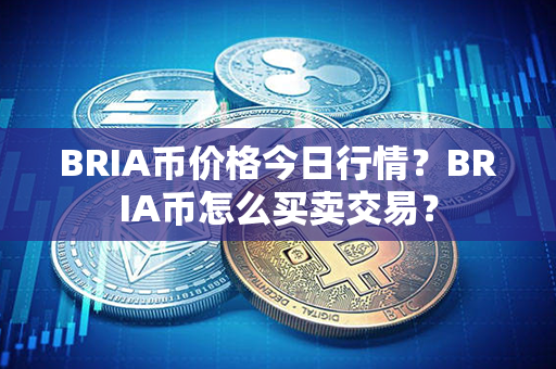 BRIA币价格今日行情？BRIA币怎么买卖交易？第1张-链盟网