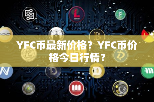 YFC币最新价格？YFC币价格今日行情？