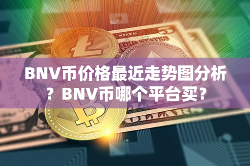 BNV币价格最近走势图分析？BNV币哪个平台买？第1张-链盟网