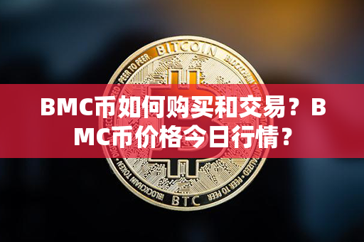 BMC币如何购买和交易？BMC币价格今日行情？