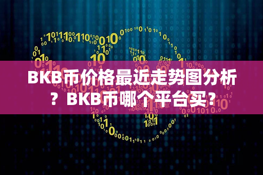 BKB币价格最近走势图分析？BKB币哪个平台买？第1张-链盟网