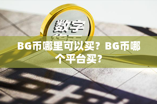 BG币哪里可以买？BG币哪个平台买？第1张-链盟网