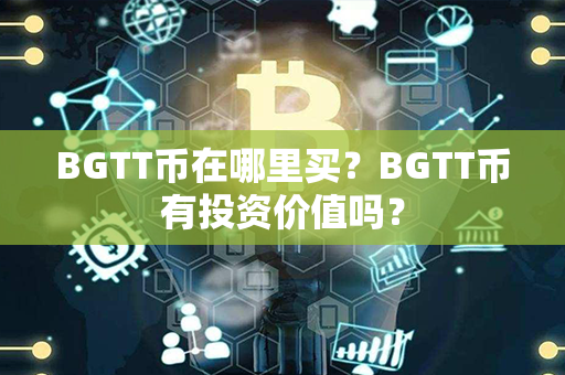 BGTT币在哪里买？BGTT币有投资价值吗？