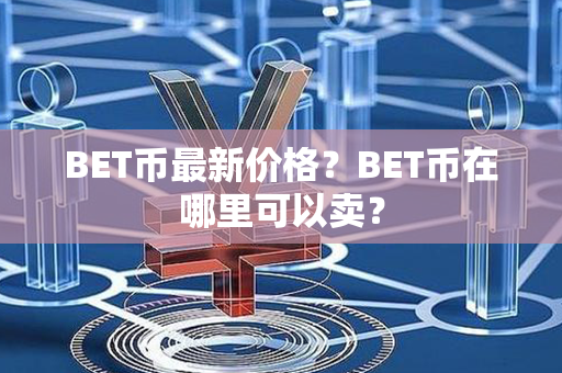 BET币最新价格？BET币在哪里可以卖？第1张-链盟网