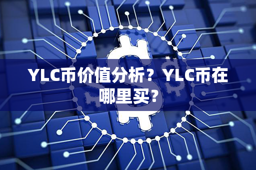 YLC币价值分析？YLC币在哪里买？第1张-链盟网