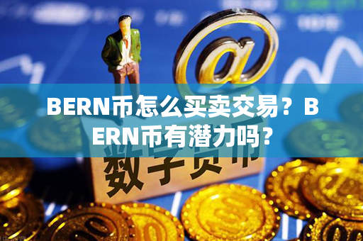 BERN币怎么买卖交易？BERN币有潜力吗？