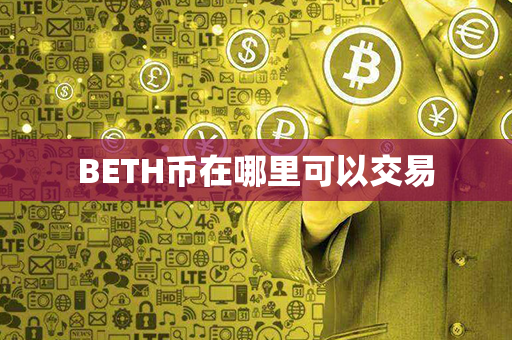 BETH币在哪里可以交易第1张-链盟网