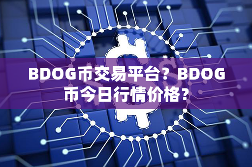 BDOG币交易平台？BDOG币今日行情价格？第1张-链盟网