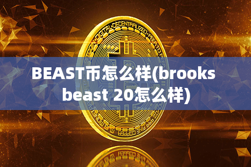 BEAST币怎么样(brooks beast 20怎么样)第1张-链盟网