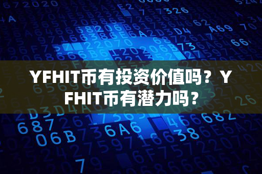 YFHIT币有投资价值吗？YFHIT币有潜力吗？