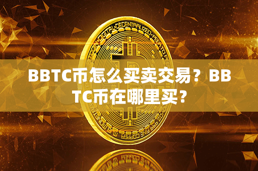 BBTC币怎么买卖交易？BBTC币在哪里买？