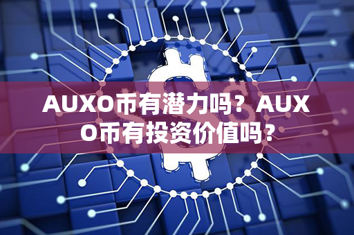 AUXO币有潜力吗？AUXO币有投资价值吗？