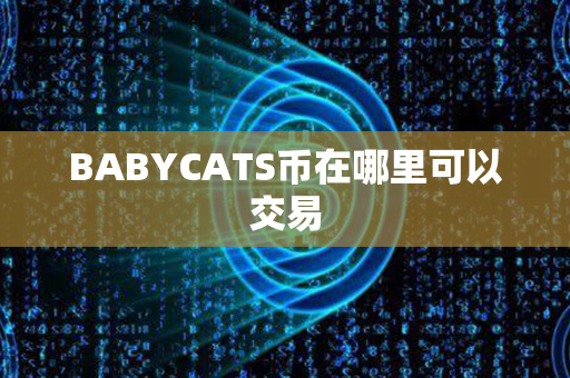 BABYCATS币在哪里可以交易第1张-链盟网