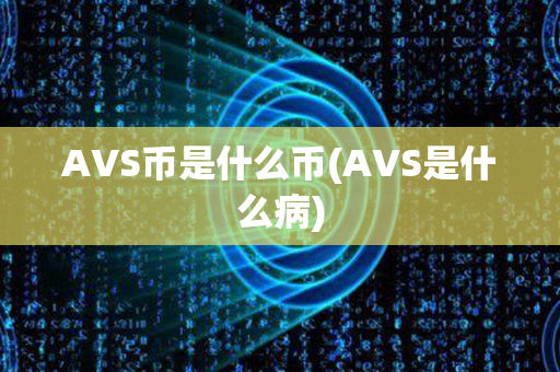 AVS币是什么币(AVS是什么病)