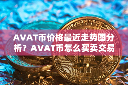 AVAT币价格最近走势图分析？AVAT币怎么买卖交易？