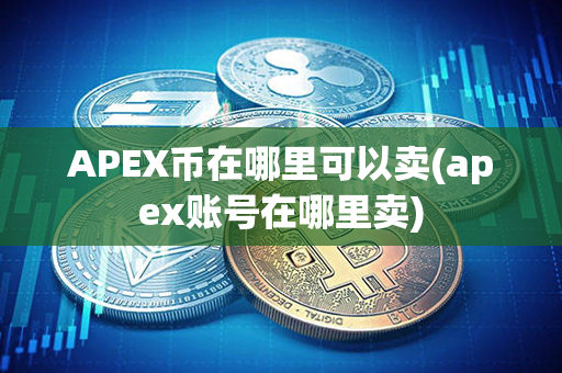 APEX币在哪里可以卖(apex账号在哪里卖)第1张-链盟网