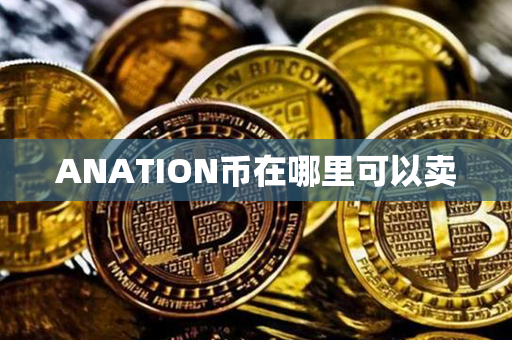 ANATION币在哪里可以卖第1张-链盟网